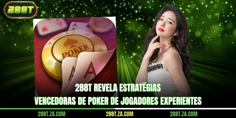 288T revela estratégias vencedoras de Poker de jogadores experientes