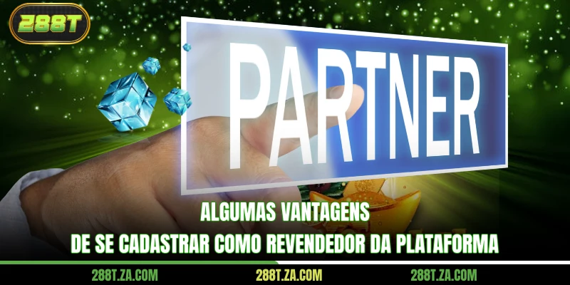 Algumas vantagens de se cadastrar como revendedor da plataforma