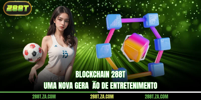 Blockchain 288T - Uma nova geração de entretenimento