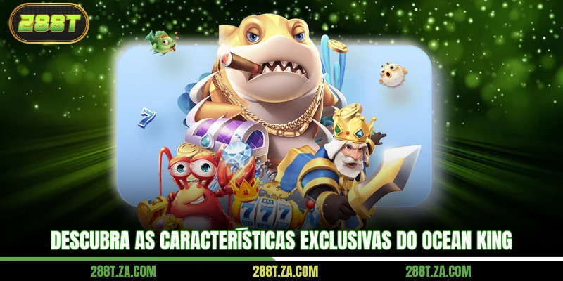 Descubra as características exclusivas do Ocean King