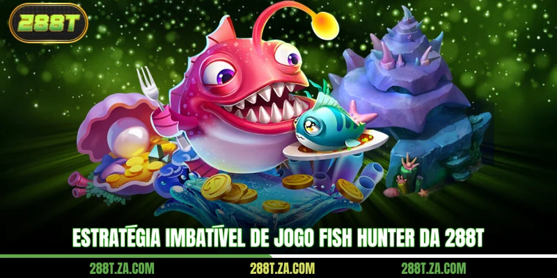 Estratégia imbatível de jogo Fish Hunter da 288T
