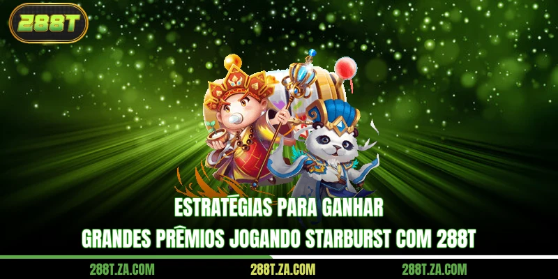 Estratégias para ganhar grandes prêmios jogando Starburst com 288T