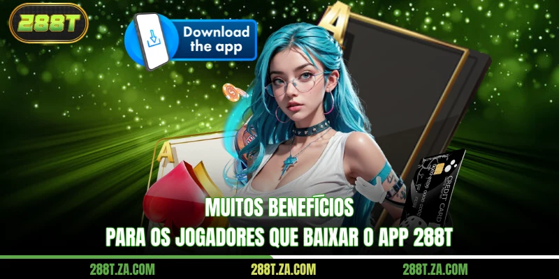 Baixar O App 288T – Experiência Suave E Sem Bloqueios 3 Muitos benefícios para os jogadores que baixar o app 288T