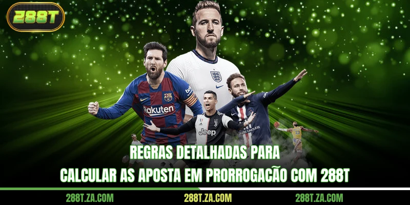 O Que São Aposta Em Prorrogação? Um Guia Para Ganhar Apostas 3 Regras detalhadas para calcular as aposta em prorrogação com 288T