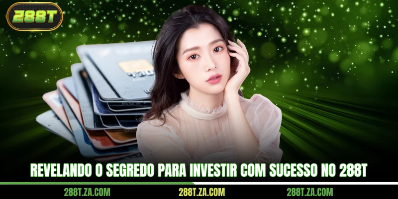 Revelando o segredo para investir com sucesso no 288T