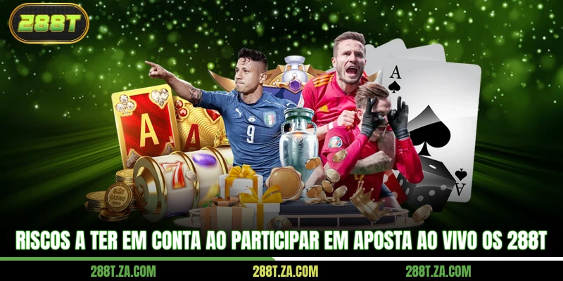 Aposta Ao Vivo - Um Guia Para As Probabilidades E Entender 4 Riscos a ter em conta ao participar em aposta ao vivo os 288T